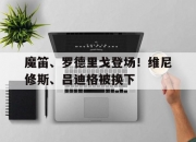 平博网站-魔笛、罗德里戈登场！维尼修斯、吕迪格被换下的简单介绍